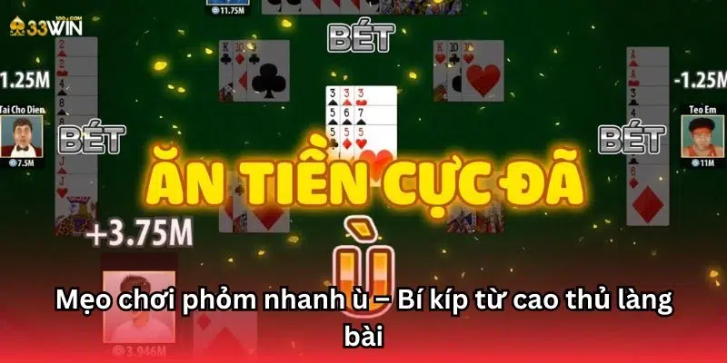 Mẹo chơi phỏm nhanh ù – Bí kíp từ cao thủ làng bài